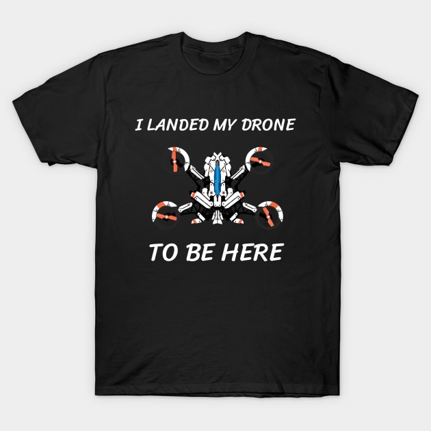 I landed my drone to be here T-Shirt by Art Deck